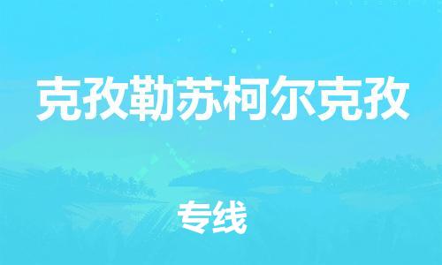 合肥到克孜勒苏柯尔克孜物流公司直达运输,合肥到克孜勒苏柯尔克孜物流专线