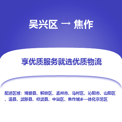 吴兴区到焦作物流专线-吴兴区到焦作物流公司-吴兴区到焦作货运专线 吴兴区到焦作物流专线-吴兴区到焦作物流公司-吴兴区到焦作货运专线