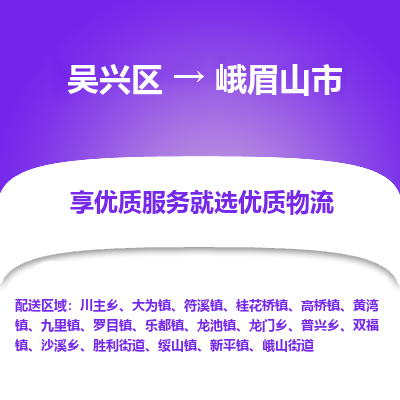 吴兴区到峨眉山市物流专线-湖州吴兴区区到峨眉山市物流公司-吴兴区到峨眉山市货运专线 吴兴区到峨眉山市物流专线-湖州吴兴区区到峨眉山市物流公司-吴兴区到峨眉山市货运专线