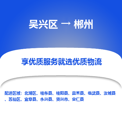 吴兴区到郴州物流专线-湖州吴兴区区到郴州物流公司-吴兴区到郴州货运专线 吴兴区到郴州物流专线-湖州吴兴区区到郴州物流公司-吴兴区到郴州货运专线